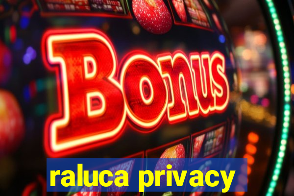 raluca privacy